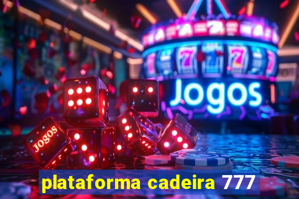 plataforma cadeira 777